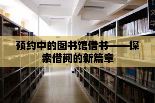 預約中的圖書館借書——探索借閱的新篇章