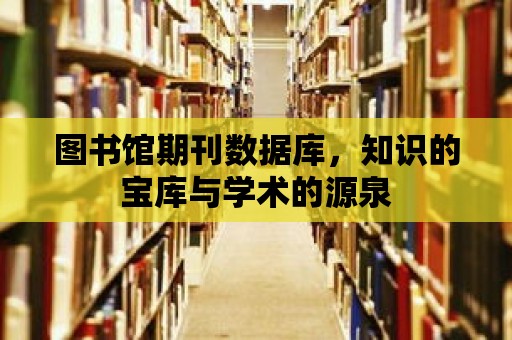 圖書館期刊數據庫，知識的寶庫與學術的源泉