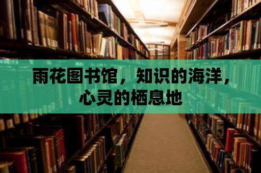 雨花圖書館，知識的海洋，心靈的棲息地