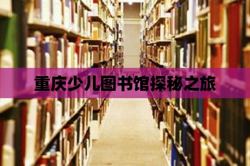 重慶少兒圖書館探秘之旅