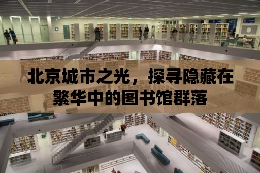 北京城市之光，探尋隱藏在繁華中的圖書館群落