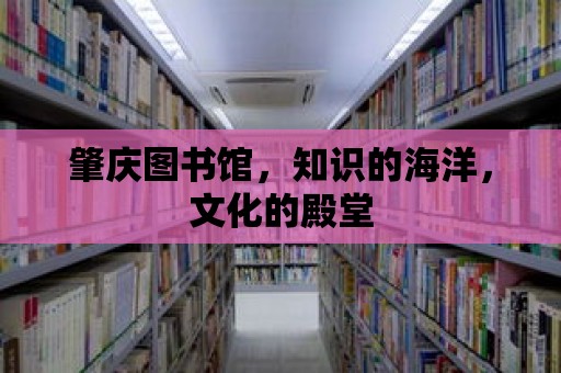 肇慶圖書館，知識的海洋，文化的殿堂