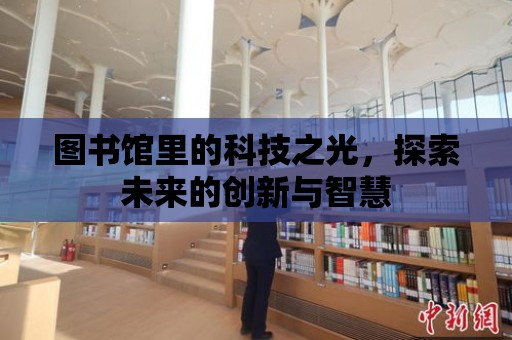 圖書館里的科技之光，探索未來的創新與智慧