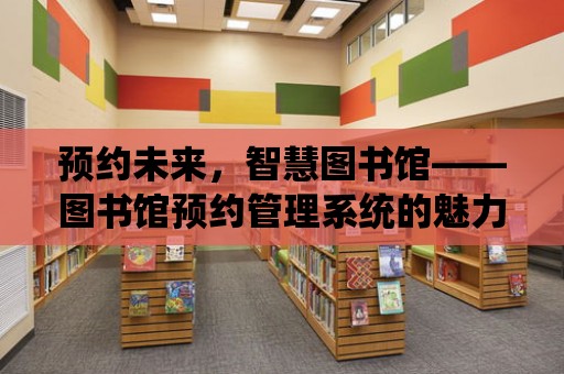 預約未來，智慧圖書館——圖書館預約管理系統的魅力