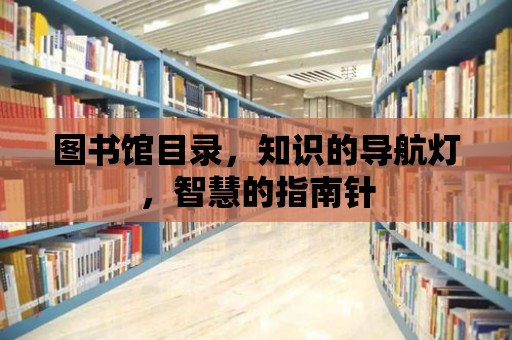 圖書館目錄，知識的導(dǎo)航燈，智慧的指南針