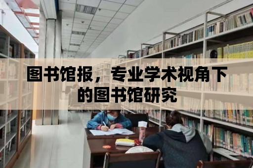 圖書館報，專業學術視角下的圖書館研究