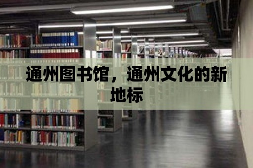 通州圖書館，通州文化的新地標(biāo)