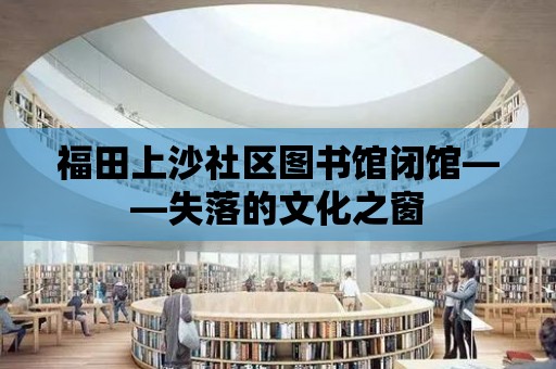 福田上沙社區圖書館閉館——失落的文化之窗