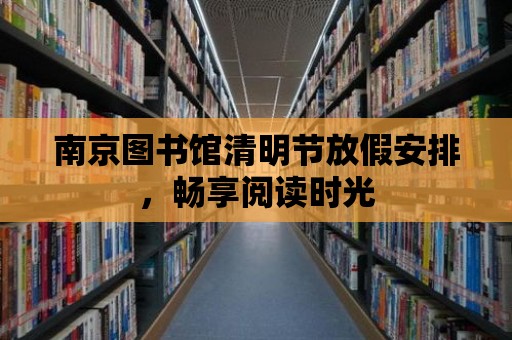 南京圖書館清明節放假安排，暢享閱讀時光