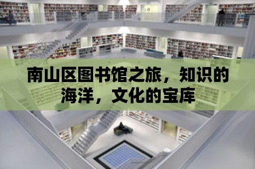 南山區圖書館之旅，知識的海洋，文化的寶庫