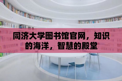 同濟(jì)大學(xué)圖書(shū)館官網(wǎng)，知識(shí)的海洋，智慧的殿堂