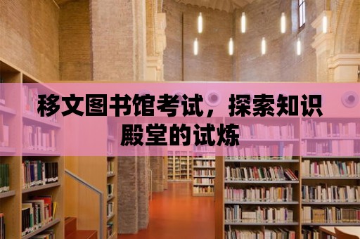 移文圖書館考試，探索知識殿堂的試煉