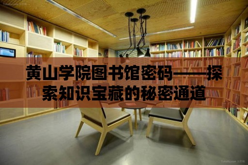 黃山學院圖書館密碼——探索知識寶藏的秘密通道