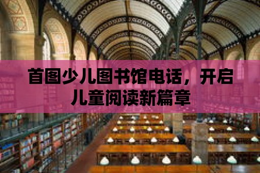 首圖少兒圖書館電話，開啟兒童閱讀新篇章