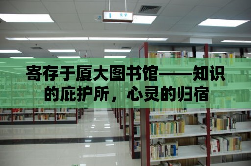 寄存于廈大圖書館——知識的庇護所，心靈的歸宿