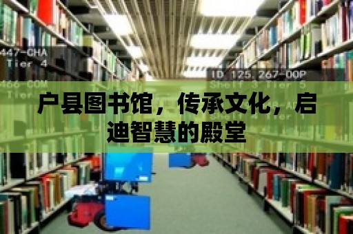 戶縣圖書館，傳承文化，啟迪智慧的殿堂