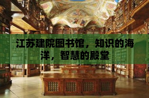 江蘇建院圖書館，知識的海洋，智慧的殿堂