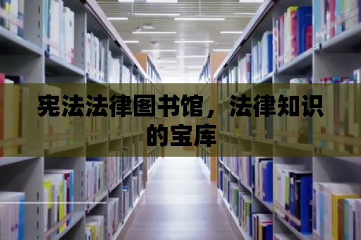 憲法法律圖書館，法律知識的寶庫