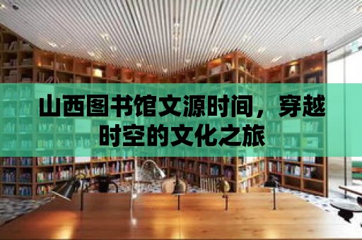 山西圖書(shū)館文源時(shí)間，穿越時(shí)空的文化之旅