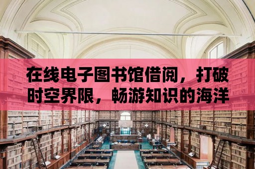 在線電子圖書館借閱，打破時空界限，暢游知識的海洋