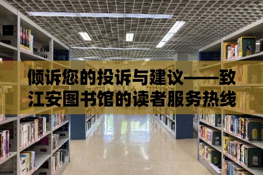 傾訴您的投訴與建議——致江安圖書館的讀者服務(wù)熱線