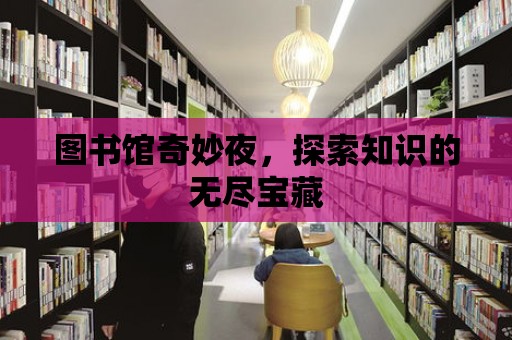 圖書館奇妙夜，探索知識的無盡寶藏