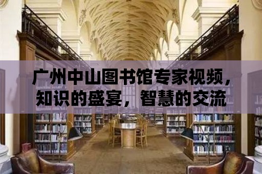 廣州中山圖書館專家視頻，知識的盛宴，智慧的交流