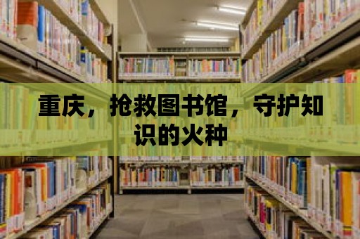 重慶，搶救圖書館，守護知識的火種