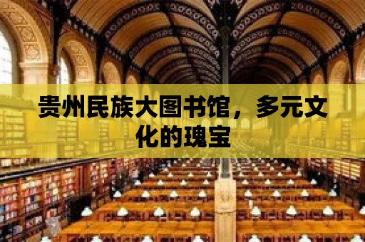 貴州民族大圖書館，多元文化的瑰寶