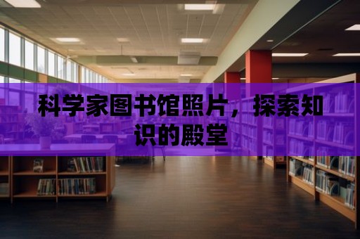 科學家圖書館照片，探索知識的殿堂