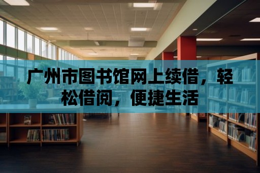 廣州市圖書館網(wǎng)上續(xù)借，輕松借閱，便捷生活