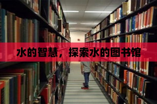 水的智慧，探索水的圖書館