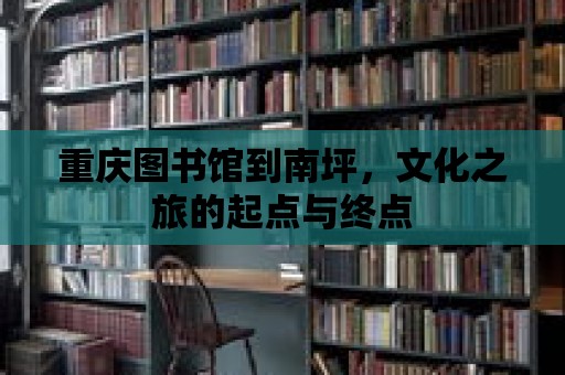 重慶圖書館到南坪，文化之旅的起點與終點