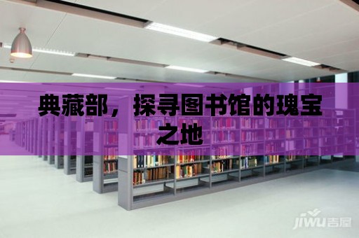 典藏部，探尋圖書館的瑰寶之地