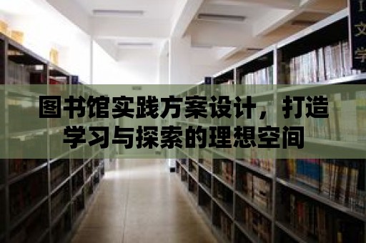 圖書館實踐方案設計，打造學習與探索的理想空間