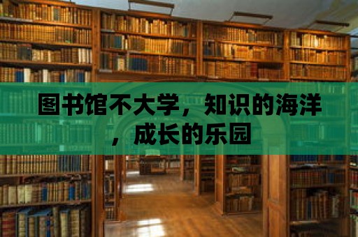 圖書館不大學，知識的海洋，成長的樂園