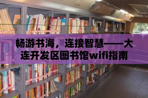 暢游書海，連接智慧——大連開發區圖書館wifi指南