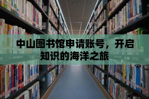 中山圖書館申請賬號，開啟知識的海洋之旅