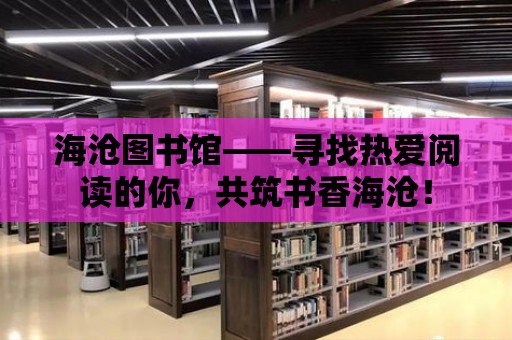 海滄圖書館——尋找熱愛閱讀的你，共筑書香海滄！