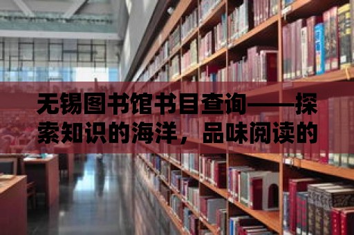 無錫圖書館書目查詢——探索知識的海洋，品味閱讀的魅力