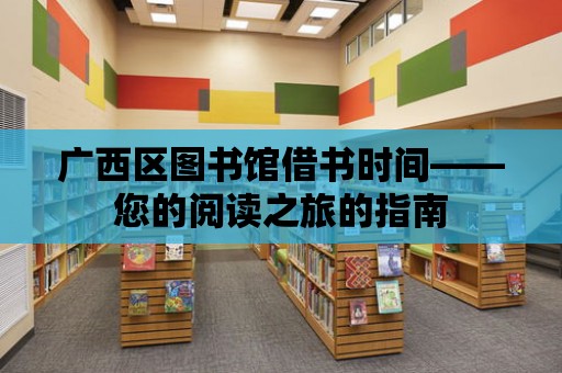 廣西區圖書館借書時間——您的閱讀之旅的指南