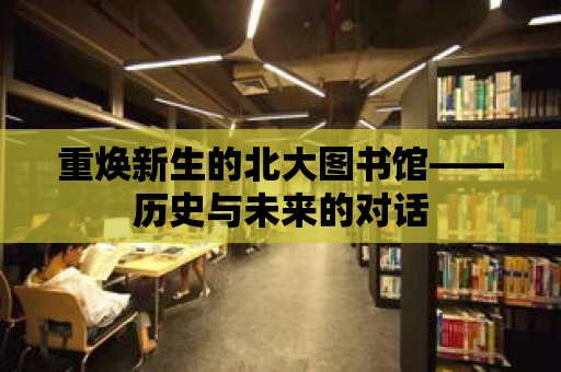 重?zé)ㄐ律谋贝髨D書館——?dú)v史與未來的對話