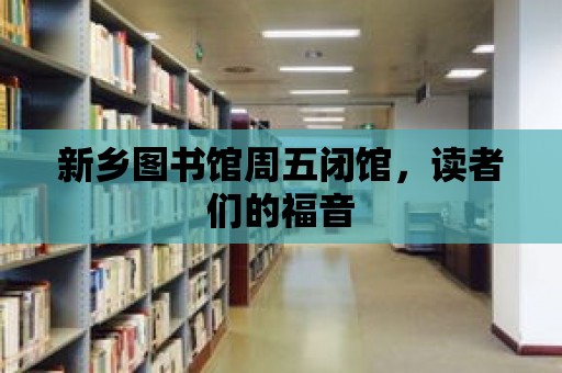 新鄉圖書館周五閉館，讀者們的福音