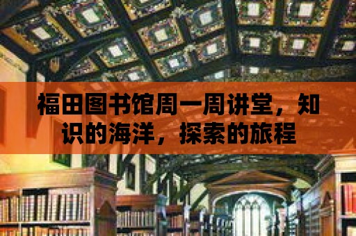 福田圖書館周一周講堂，知識的海洋，探索的旅程