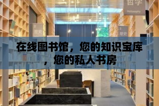 在線圖書館，您的知識(shí)寶庫(kù)，您的私人書房