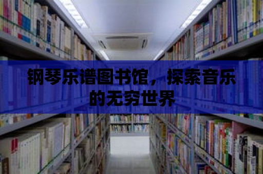 鋼琴樂譜圖書館，探索音樂的無窮世界