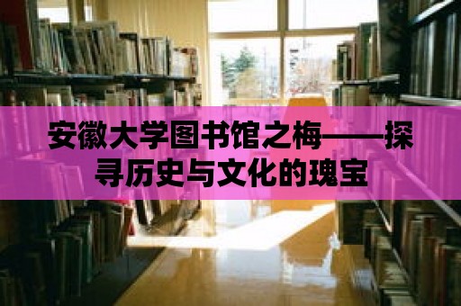 安徽大學圖書館之梅——探尋歷史與文化的瑰寶