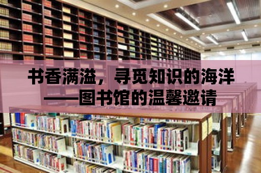 書香滿溢，尋覓知識的海洋——圖書館的溫馨邀請