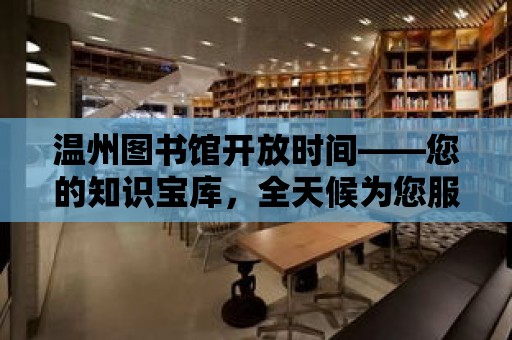 溫州圖書館開放時間——您的知識寶庫，全天候為您服務！