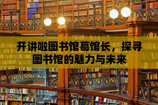 開講啦圖書館葛館長，探尋圖書館的魅力與未來